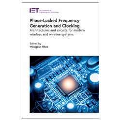 Phase-Locked Frequency Generation and Clocking: Architectures and circuits for modern wireless and wireline systems