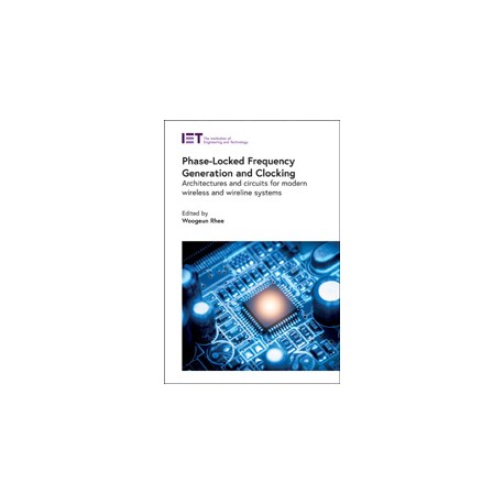 Phase-Locked Frequency Generation and Clocking: Architectures and circuits for modern wireless and wireline systems